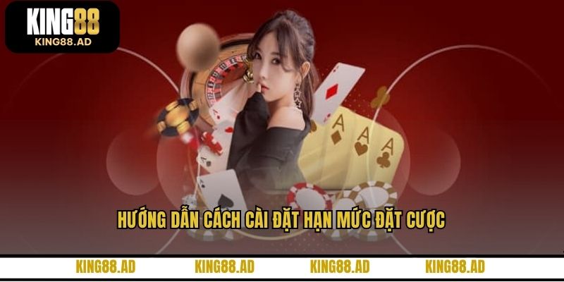 Hướng dẫn cách cài đặt hạn mức đặt cược