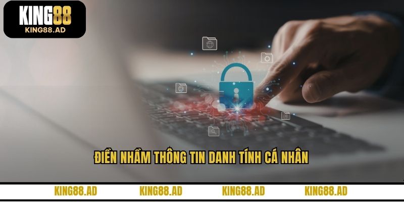 Điền nhầm thông tin danh tính cá nhân