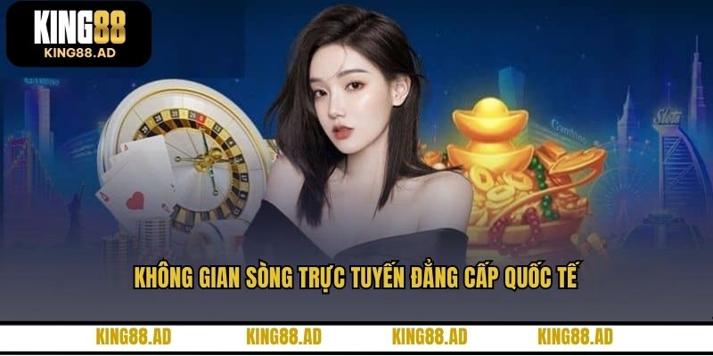 Không gian sòng trực tuyến đẳng cấp quốc tế
