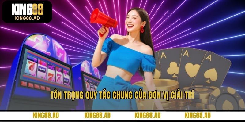 Tôn trọng quy tắc chung của đơn vị giải trí