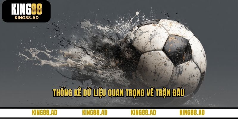 Thống kê dữ liệu quan trọng về trận đấu