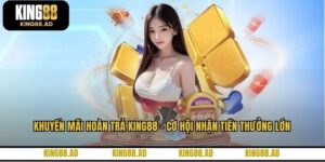 Khuyến Mãi Hoàn Trả KING88 - Cơ Hội Nhận Tiền Thưởng Lớn