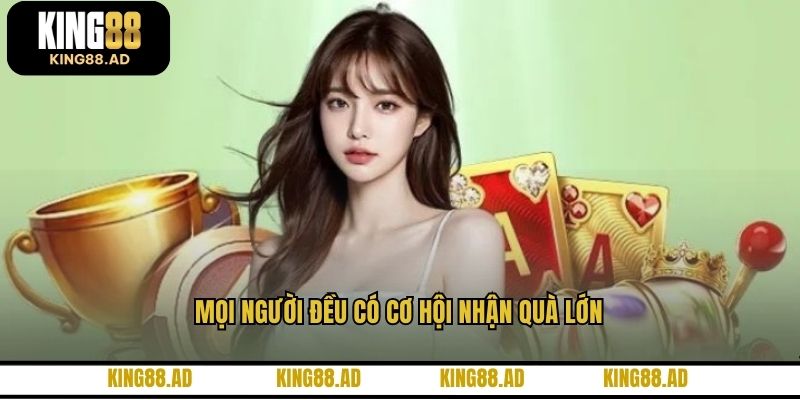 Mọi người đều có cơ hội nhận quà lớn