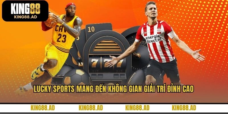 Lucky Sports mang đến không gian giải trí đỉnh cao