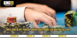 Mẹo Chơi Bluff Poker – Chiến Thuật Đánh Lừa Đối Thủ Cực Hay