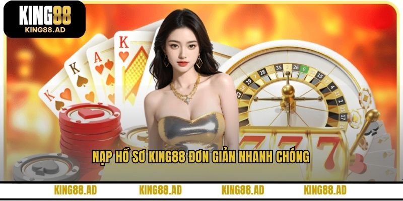 Nạp hồ sơ KING88 đơn giản nhanh chóng